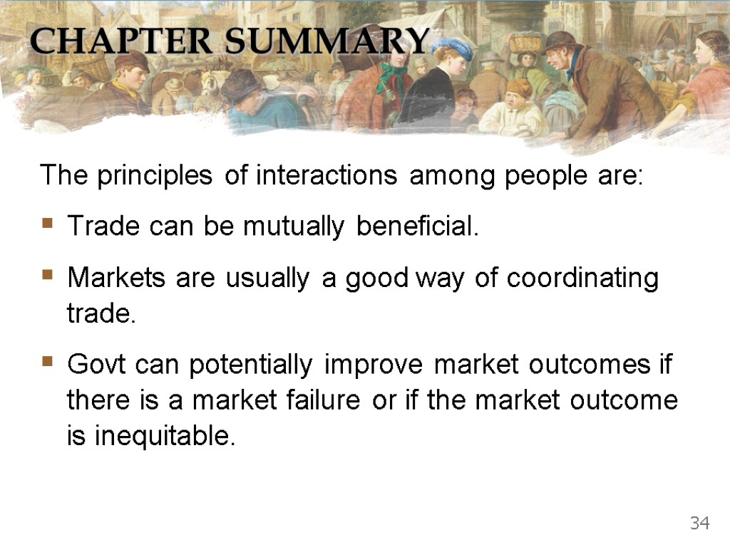 CHAPTER SUMMARY The principles of interactions among people are: Trade can be mutually beneficial.